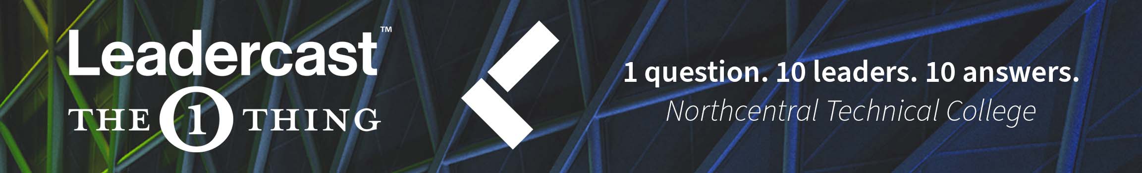 Leadercast The 1 Thing. 1 question. 10 leaders. 10 answers. Northcentral Technical College