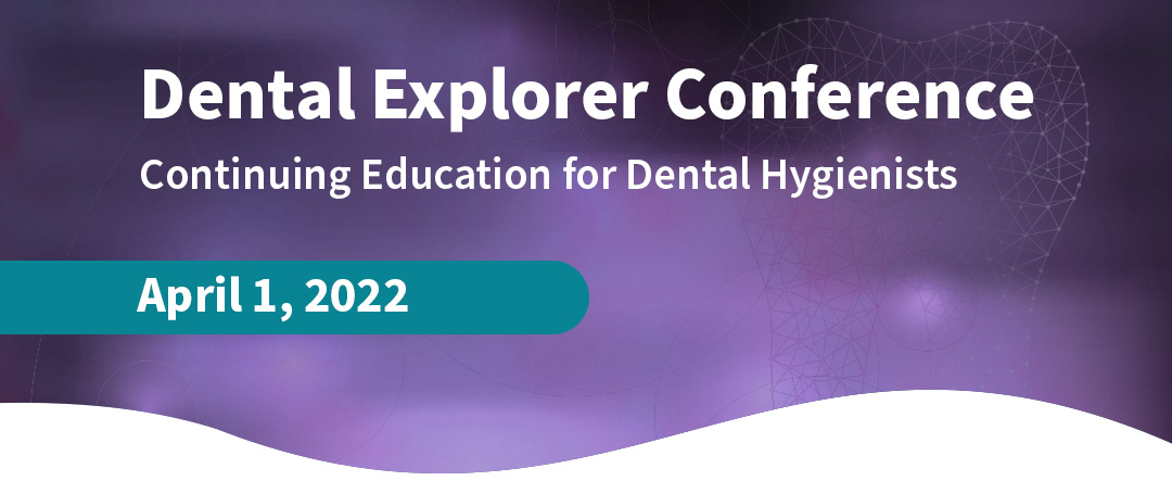 Dental Explorer Conference Continuing Education for Dental Hygienists. April 1, 2022