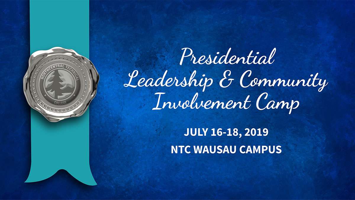 Presidential Leadership & Community Involvement Camp. July 16 -18, 2019 NTC Wausau Campus