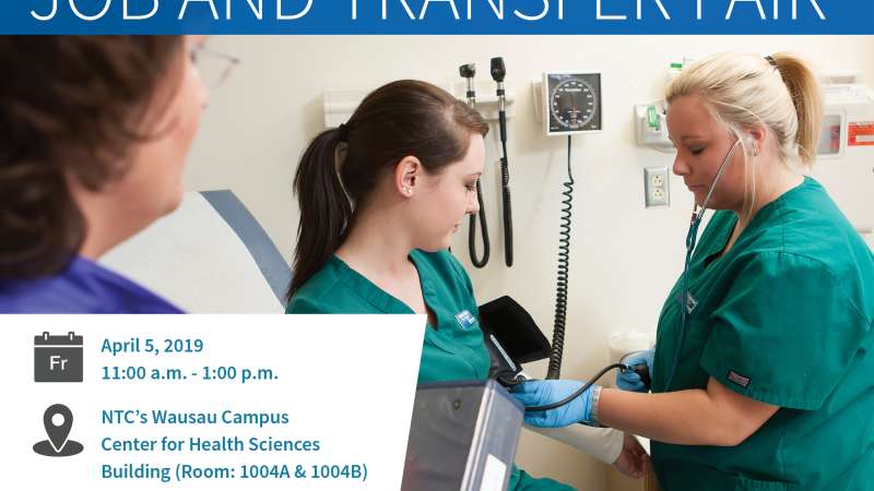 Job and Transfer Fair April 5, 2019 11:00 A.M. - 1:00 P.M. NTC's Wausau Campus Center for Health Sciences Building Room: 1004A & 1004B