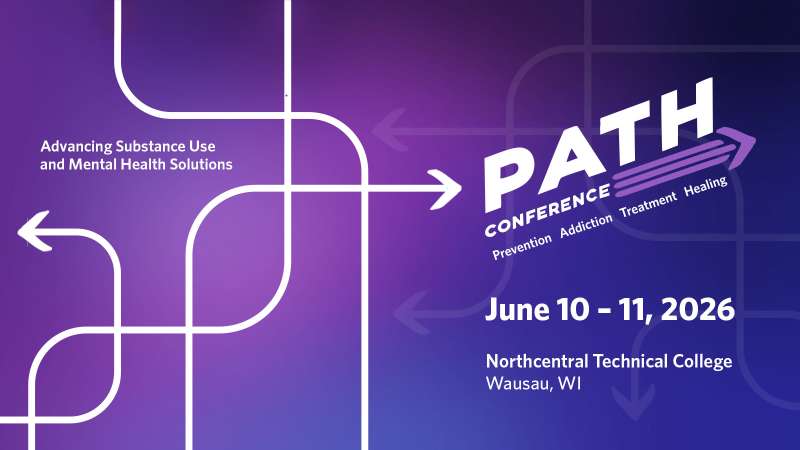 Purple and blue gradient graphic promoting the PATH Conference. Text reads: “Advancing Substance Use and Mental Health Solutions.” Large title: “PATH Conference.” Subtopics include Prevention, Addiction, Treatment, and Healing. Event details: June 10–11, 2026, at Northcentral Technical College in Wausau, WI. Background features abstract white pathway lines with arrows.